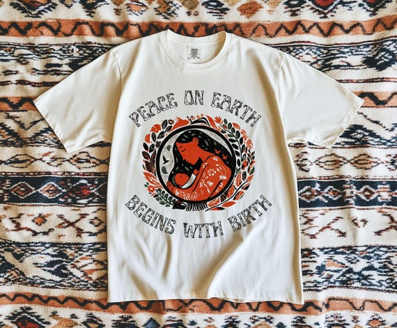 Peace on Earth Begins With Birth, Doula Shirt, Midwife Shirt, Natural Birth Shirt, Birth Advocacy, Home Birth Shirt, Doula Gift, Thank You