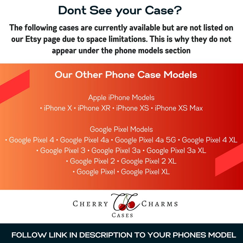 May include: A graphic with the text "Dont See your Case?" and "Our Other Phone Case Models" with a list of Apple iPhone and Google Pixel phone models. The text "FOLLOW LINK IN DESCRIPTION TO YOUR PHONES MODEL" is at the bottom of the graphic.