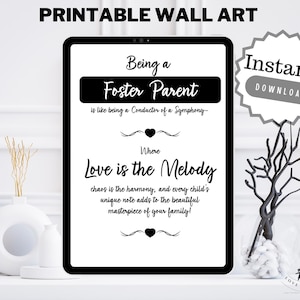 May include: Printable wall art with black text on a white background. The text reads "Being a Foster Parent is like being a Conductor of a Symphony - Where Love is the Melody - chaos is the harmony, and every child's unique note adds to the beautiful masterpiece of your family!"