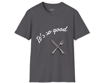 It's So Good Unisex T-Shirt | Fun Culinary Design, Foodie Gift, Cooking Enthusiast Tee, Kitchen Lover Apparel, BBQ Party Shirt
