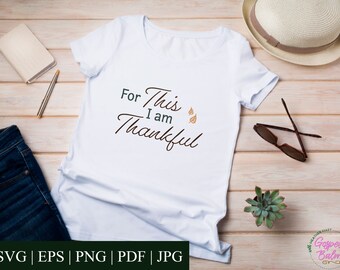 For This I Am Thankful - Gratitude SVG Gratitude Cut File for Cricut, Silhouette, ScanNCut, Etc. DIY T-Shirt Designs Gratefulness SVG
