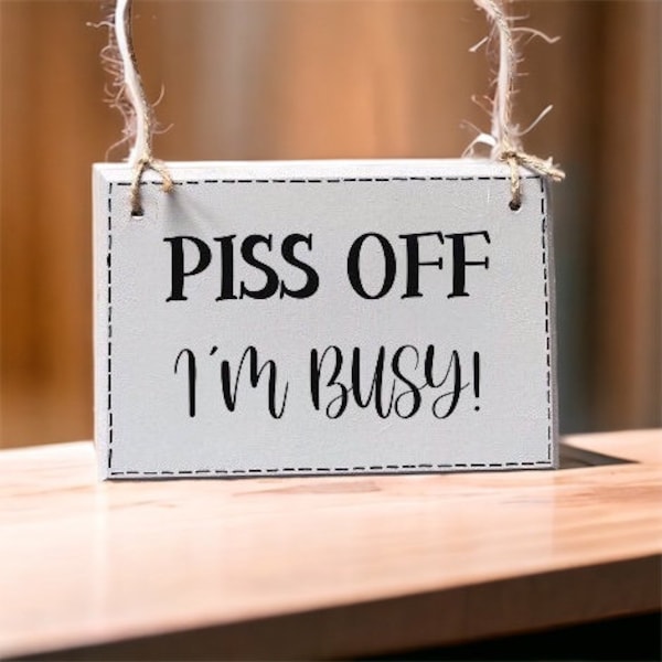 Rude Cheeky Wooden Sign - Piss Off I’m Busy - Novelty Home Office Decor - Mother's Day Gift