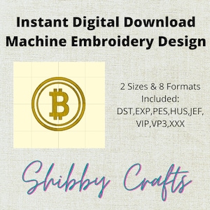 May include: An instant digital download machine embroidery design featuring a gold Bitcoin symbol. The design includes 2 sizes and 8 formats: DST, EXP, PES, HUS, JEF, VIP, VP3, and XXX. The text "Shibby Crafts" is at the bottom.
