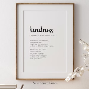 Peut inclure: Une impression murale d'art imprimable en noir et blanc avec le mot "kindness" dans une police d'écriture manuscrite. L'impression comprend un verset biblique d'Éphésiens 4:32 et de Michée 6:8. Le texte se lit comme suit : "Soyez bienveillants les uns envers les autres, compatissants, vous pardonnant mutuellement, comme Dieu vous a pardonné en Christ. Que le Seigneur exige de vous, sinon de pratiquer la justice, d'aimer la bonté et de marcher humblement avec votre Dieu ?" L'impression comprend également le texte "Scripture Lines" en bas.
