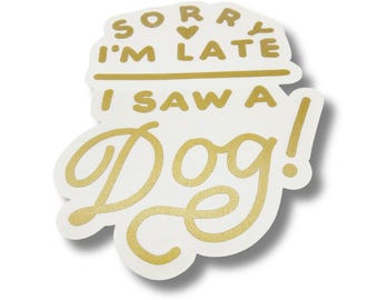 Sorry I'm Late, I Saw A Dog Decal, Waterproof Car/Window Sticker