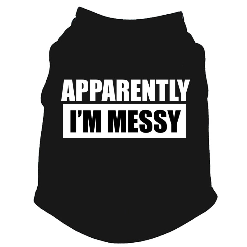 May include: Black dog t-shirt with white text that reads "Apparently I'm Messy".