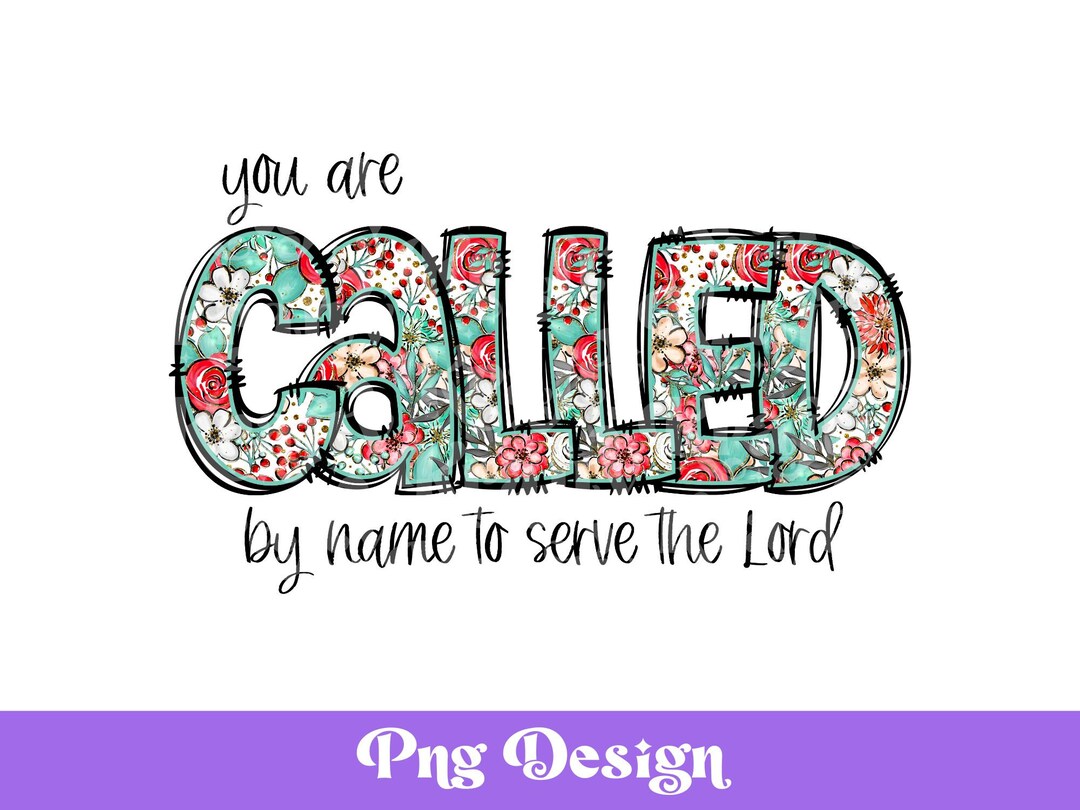 Floral You Are Called by Name to Serve the Lord Png, Sublimation Designs, Christian, Faith Based ...
