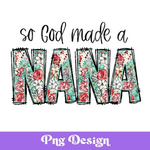 So God Made a Nana png, bloemensublimatieontwerpen, christelijk, op geloof gebaseerd, Moederdagontwerpen, DTF