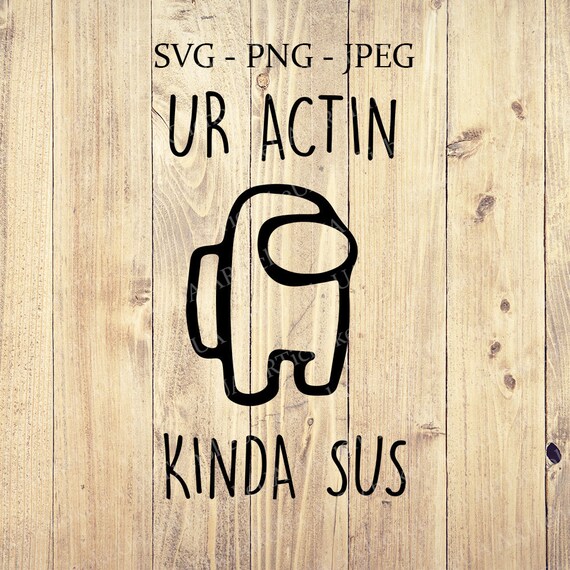 Featured image of post Your Acting Kinda Sus Svg Free