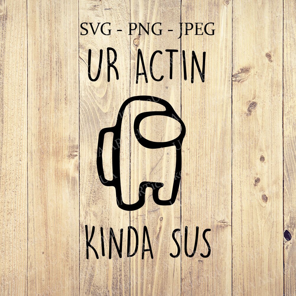 Download Ur Actin Kinda Sus Svg Ur Actin Svg Kinda Sus Svg Sus Svg Among Us Svg Gamer Svg Videogame Svg Game Svg Instant Download Cricut Svg Files