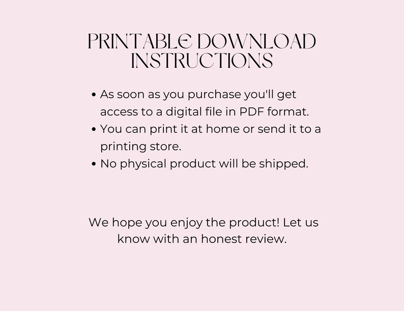 May include: A light pink background with the text "PRINTABLE DOWNLOAD INSTRUCTIONS" in a decorative font. Bullet points explain how to access and print a digital PDF file. The text ends with a request for an honest review.