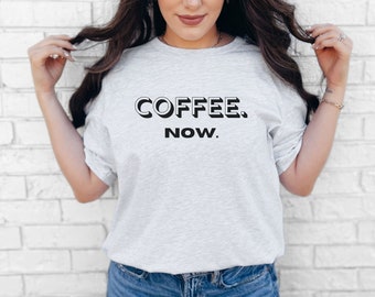 Funny Coffee Shirt, Coffee Now, Gifts for Him, Gifts for Her, Gifts for Coffee Lovers, Funny Shirts, Funny Coffee Tshirts, Funny Mom Shirts