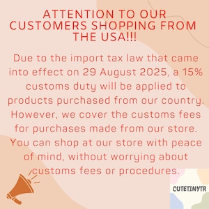Peut inclure: Un graphique informatif rose clair avec du texte rouge indiquant : ATTENTION TO OUR CUSTOMERS SHOPPING FROM THE USA!!! Due to the import tax law that came into effect on 29 August 2025, a 15% customs duty will be applied to products purchased from our country. However, we cover the customs fees for purchases made from our store. You can shop at our store with peace of mind, without worrying about customs fees or procedures. Une ic&ocirc;ne de m&eacute;gaphone orange est en bas &agrave; gauche et le texte CUTETINYTR est en bas &agrave; droite.