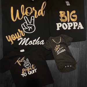 Two Legit to Quit Family Shirts-Big Poppa, Word 2 Your Mother, Holla at your sister