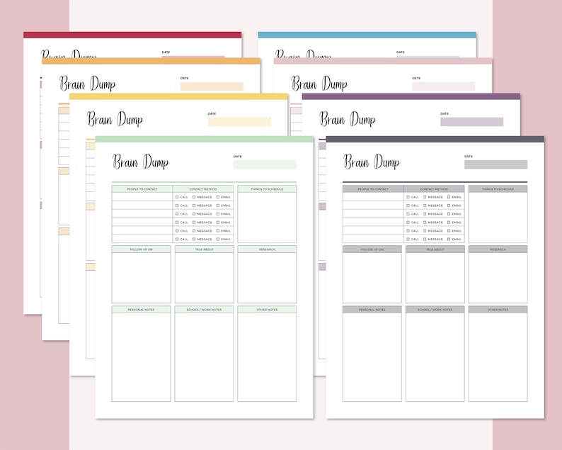 May include: A set of six printable brain dump pages in various pastel colors. Each page has a section for "People to Contact", "Contact Method", "Things to Schedule", "Follow Up On", "Talk About", "Research", "Personal Notes", "Business/Work Notes", and "Other Notes".