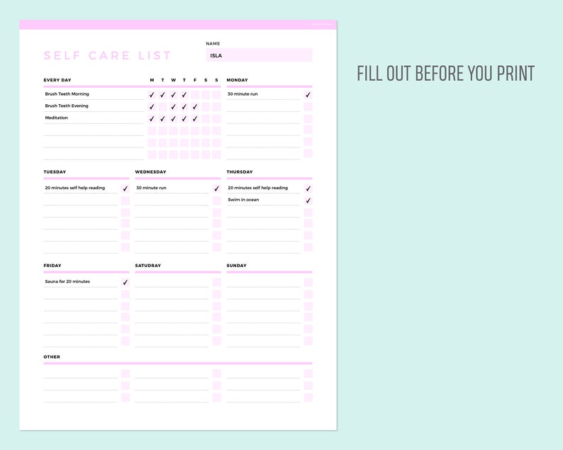 May include: A printable self-care list with a pink and white design. The list includes daily, weekly, and other activities to help with self-care. The list is titled "Self Care List" and has a space for a name at the top. The name "ISLA" is filled in. The list includes activities such as "Brush Teeth Morning", "Brush Teeth Evening", "Meditation", "20 minutes self help reading", "30 minute run", "Sauna for 20 minutes", and "Swim in ocean".