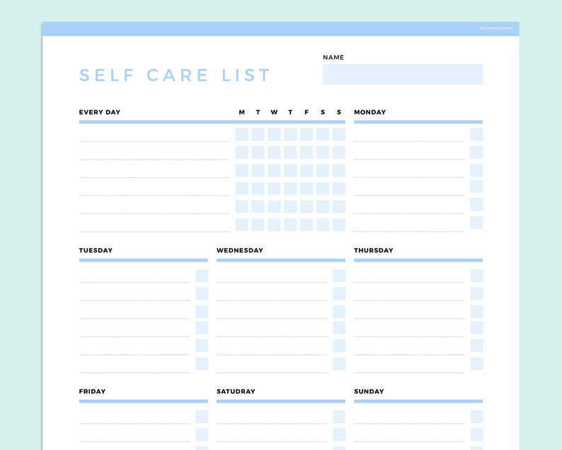 May include: A printable self-care list with a blank space for a name at the top. The list includes sections for "Every Day", "Monday", "Tuesday", "Wednesday", "Thursday", "Friday", "Saturday", and "Sunday".