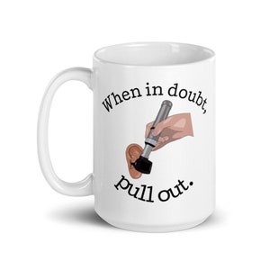 Otoscopy/when in doubt pull out Mug, audiologist gift, grad school, graduation gift, audiology present, audiology awareness
