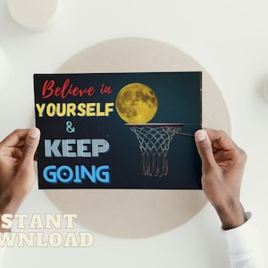 May include: A motivational print with the words "Believe in Yourself & Keep Going" in red, yellow, and blue. The image features a basketball hoop with a full moon in place of the ball. The words "Instant Download" are at the bottom.