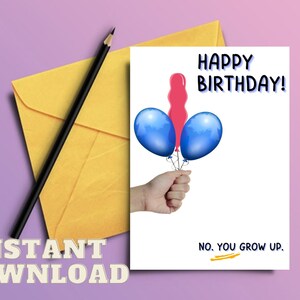 Instant DOWNLOAD, Funny suggestive balloon 'No YOU grow up' rude birthday PRINTABLE card