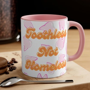 Toothless Not Homeless, RHOBH, Kathy Hilton, Dorit Kemsley, Lisa Rinna, Real Housewives of Beverly Hills Accent Coffee Mug, 11oz
