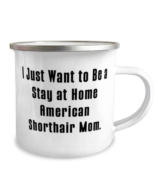 I Just Want to Be a Stay at Home European Shorthair Mom. Sarcastic European Shorthair Cat Gifts Sarcasm Birthday Gifts from Cat Mom