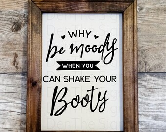 Why be moody when you can shake your booty, reverse canvas, sign