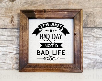 It's just a bad day not a bad life, reverse canvas, sign