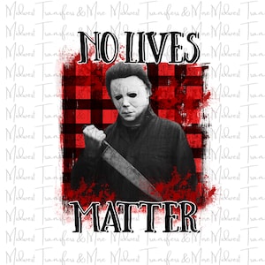 No Lives Matter Michael Myers Halloween Sublimation Transfer - Ready to Press - Dye Sublimation - Fall Halloween Design Transfer