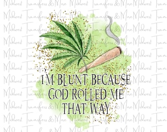 I'm Blunt God Rolled Me That Way Pot Marijuana Mary Jane Sublimation Transfer - Ready to Press - Dye Sublimation - Design Transfer