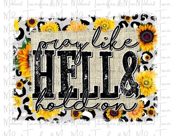 Pray Like Hell & Hold On Sunflowers Yellowstone Sublimation Transfer - Ready to Press - Dye Sublimation - Design Transfer