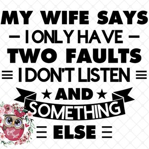 My wife says I only have two faults