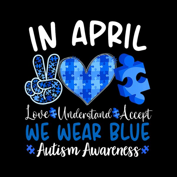 In April We Wear Blue Autism Awareness Men Women Kids Autism Digital Png