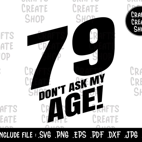 79 Do Not Ask My Age, Birthday svg, Seventy Nine birthday party, anniversary 79th,  birthday gifts, party celebration, svg cut file, PNG Sub