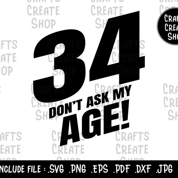 34 Do Not Ask My Age, Birthday svg, Thirty Four birthday party, anniversary 34th,  birthday gifts, party celebration, svg cut file, PNG Sub