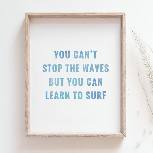 Surf quote print, You can't stop the waves but you can learn to surf, Home quotes, Life inspirational phrase art poster, DIGITAL DOWNLOAD