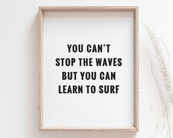 Surf quote print, You can't stop the waves but you can learn to surf, Home quotes Life inspirational phrase poster, Wall art, MAILED PRINT