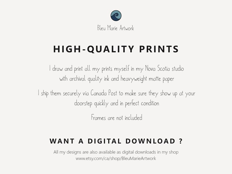 May include: Text overlay on a white background that reads "HIGH-QUALITY PRINTS". The text below explains that the prints are made in a Nova Scotia studio with archival quality ink and heavyweight matte paper. The text also states that the prints are shipped securely via Canada Post and that frames are not included. The text at the bottom reads "WANT A DIGITAL DOWNLOAD?" and provides a website address for purchasing digital downloads.