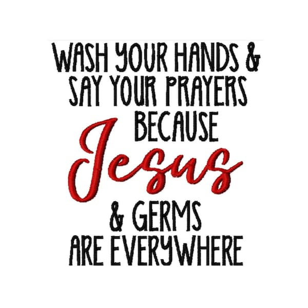 DIGITAL DOWNLOAD EMBROIDERY - Wash Your Hands & Say Your Prayers Because Jesus and Germs are Everywhere - 5x7 Machine Embroidery File