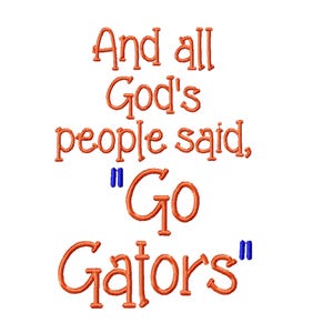 May include: White background with orange text that reads "And all God's people said, "Go Gators"". The text is in a playful, handwritten style, with blue quotation marks. The overall design is simple and bold.