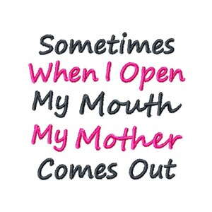 May include: A humorous saying in black and pink text that reads "Sometimes when I open my mouth my mother comes out."