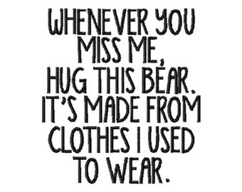 DIGITAL DOWNLOAD EMBROIDERY - Whenever You Miss Me Hug This Bear It's Made From Clothes I Used to Wear - 3x3  4x4 and 5x7 File