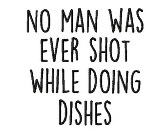 DIGITAL DOWNLOAD EMBROIDERY - No Man Was Ever Shot While Doing Dishes - 4x4 and 5x7 Machine Embroidery Design File