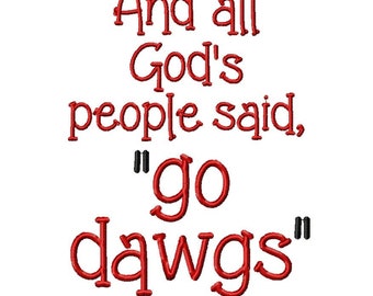 DIGITAL DOWNLOAD EMBROIDERY - And all God's People Said Go Dawgs - 3 sizes - 4x4  5x7  8x8 Machine Embroidery Design File