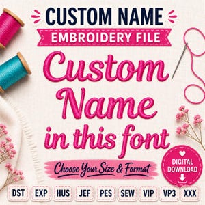 May include: A digital embroidery file design with the text "CUSTOM NAME EMBROIDERY FILE" in pink. The design includes the words "Custom Name in this font" in a cursive style. The image also includes spools of thread and the text "Choose Your Size & Format".