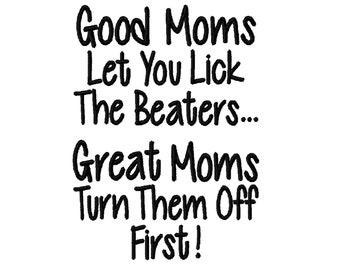 DIGITAL DOWNLOAD EMBROIDERY - Good Moms Let You Lick the Beaters Great Moms Turn Them Off First - 5x7 File