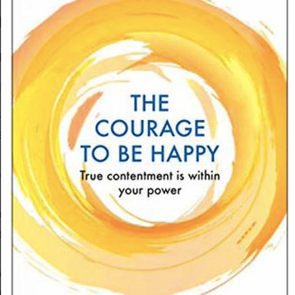 The Courage to be Happy: True Contentment Is In Your Power