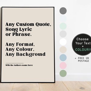 May include: A beige poster with black text that reads "Any Custom Quote, Song Lyric or Phrase. Any Format, Any Colour, Any Background. With the Authors name here". The poster is framed in black and is hanging on a white wall. There are colour swatches to the right of the poster.