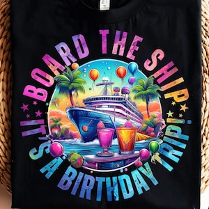 Board The Ship It&#39;s a Birthday Trip Png, Birthday Cruise Png, Cruise 2025 Png, Sublimation, Birthday Vacation Png, Family Cruise Png