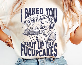 Ik bakte je wat Shut Up The Fucupcakes Png, Funny Mother's Day Shirt Png, Vintage Esthetische Png, Grappige Retro Grafische Png, Sublimatie Png